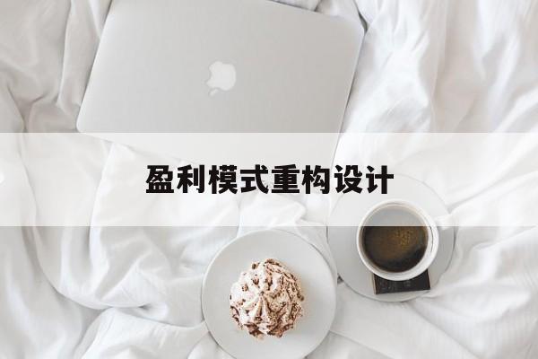 盈利模式重构设计(盈利模式重构设计方案)三沙市